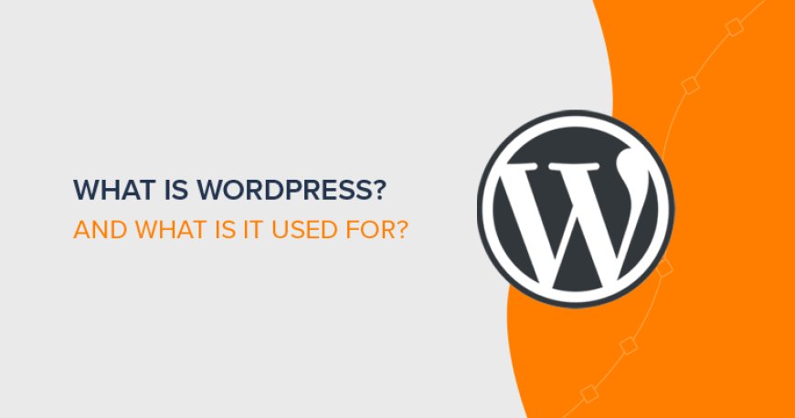What is Wordpress and What is it used for?
