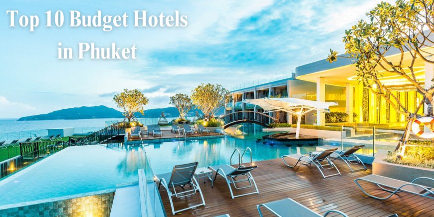 Top 10 Budget Hotels in Phuket: Affordable Comfort in Paradise