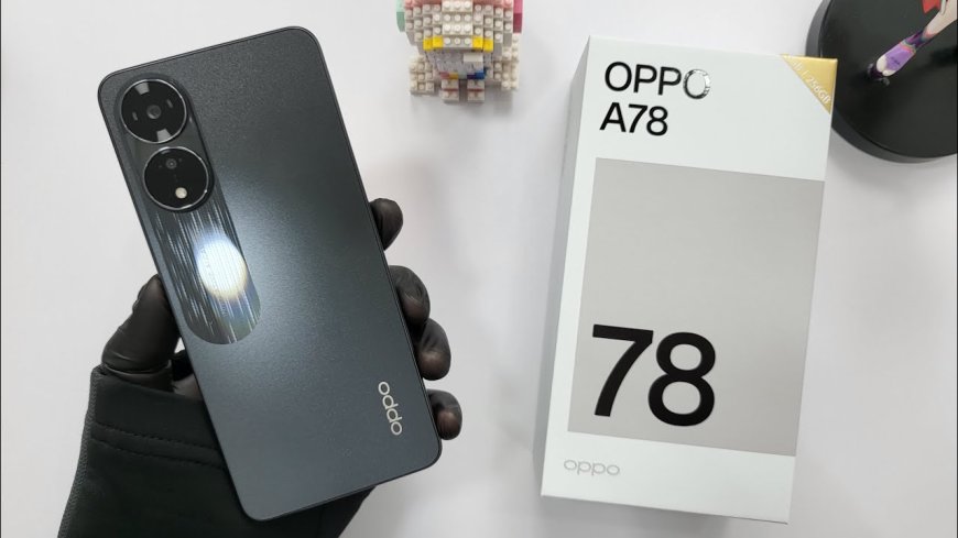 OPPO A78 Review: A Budget-Friendly Smartphone with Impressive Features